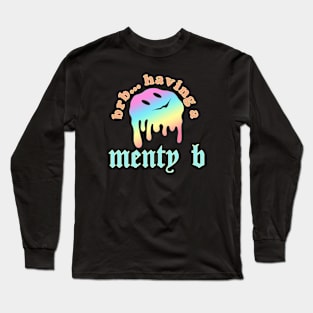 Brb, Having A Menty B Long Sleeve T-Shirt